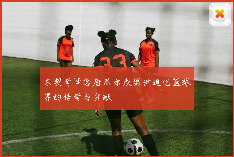 东契奇悼念唐尼尔森离世追忆篮球界的传奇与贡献